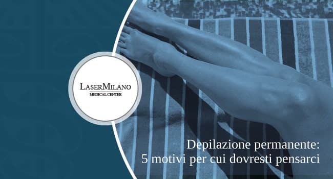 depilazione permanente: 5 motivi per passare alla epilazione laser